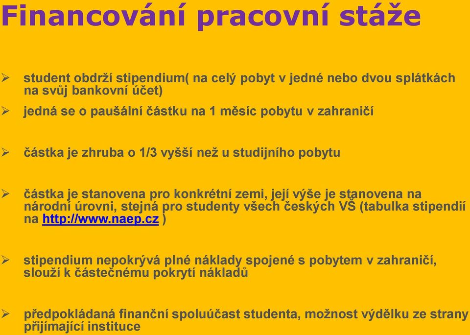 na národní úrovni, stejná pro studenty všech českých VŠ (tabulka stipendií na http://www.naep.