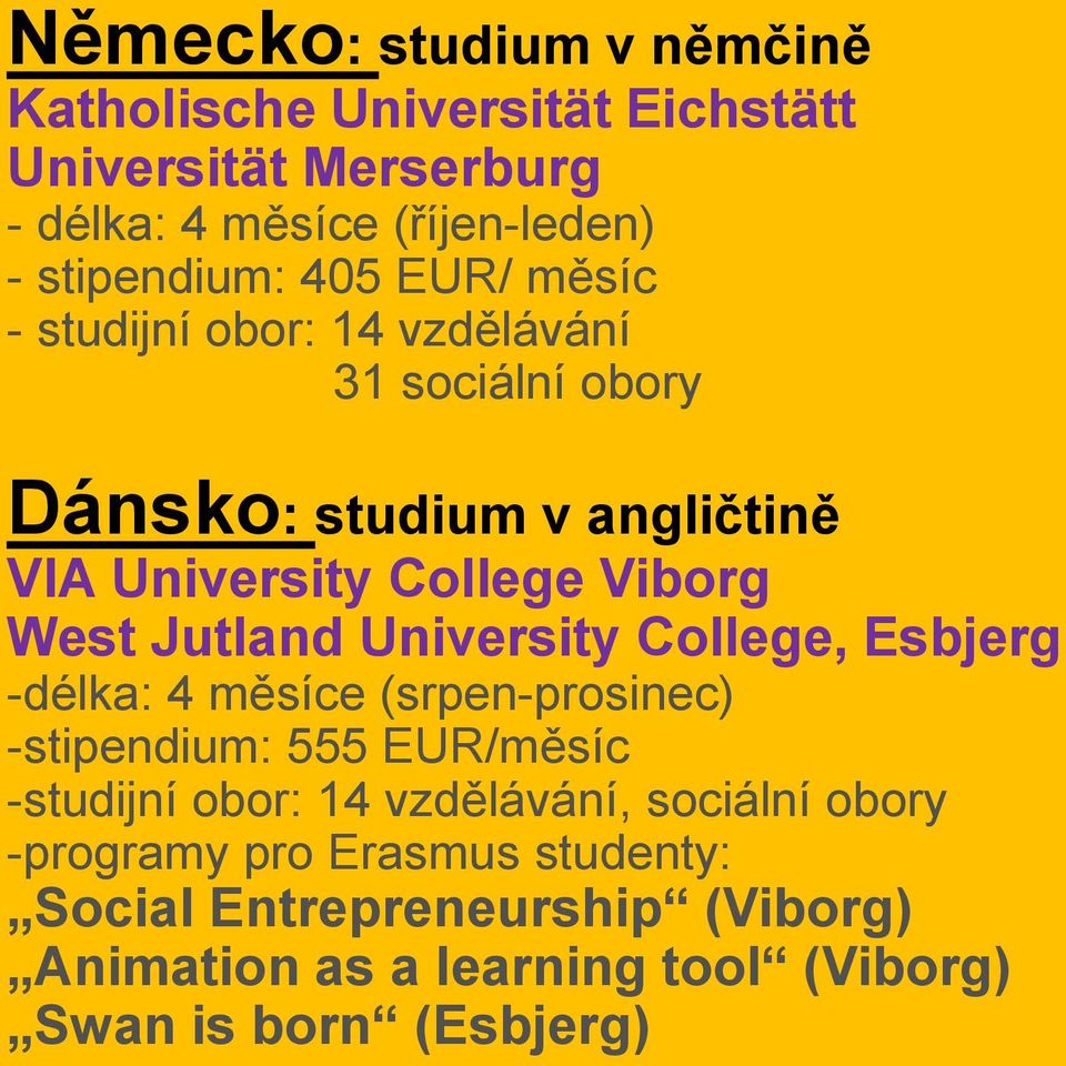 Jutland University College, Esbjerg -délka: 4 měsíce (srpen-prosinec) -stipendium: 555 EUR/měsíc -studijní obor: 14 vzdělávání,