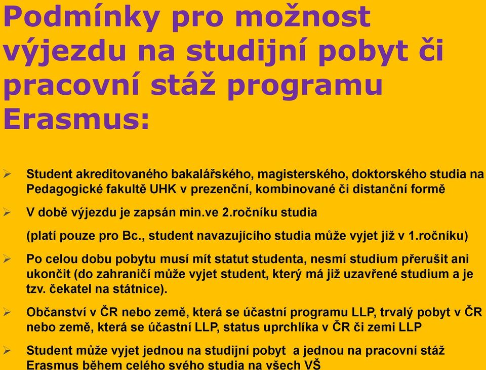 ročníku) Po celou dobu pobytu musí mít statut studenta, nesmí studium přerušit ani ukončit (do zahraničí může vyjet student, který má již uzavřené studium a je tzv. čekatel na státnice).