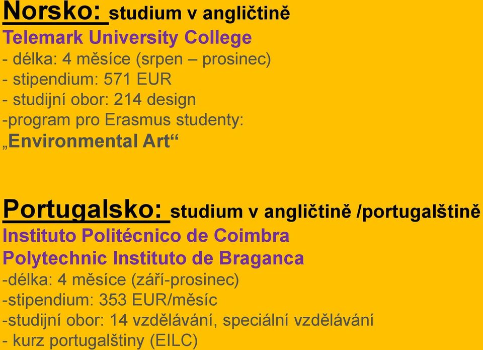 angličtině /portugalštině Instituto Politécnico de Coimbra Polytechnic Instituto de Braganca -délka: 4 měsíce