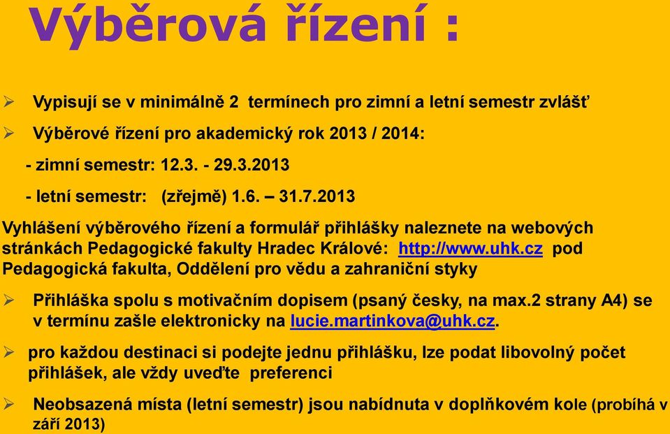 cz pod Pedagogická fakulta, Oddělení pro vědu a zahraniční styky Přihláška spolu s motivačním dopisem (psaný česky, na max.2 strany A4) se v termínu zašle elektronicky na lucie.