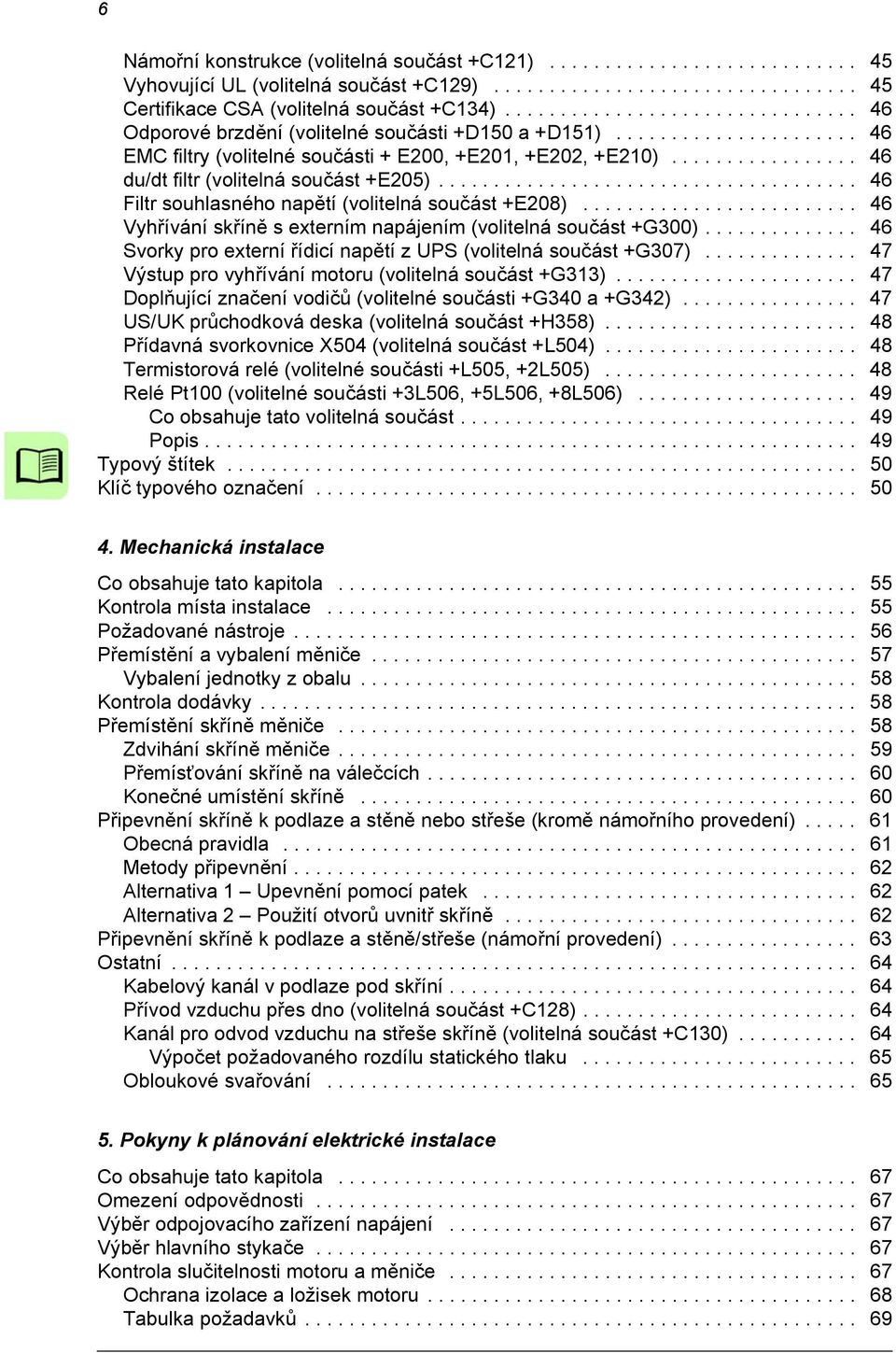 ................ 46 du/dt filtr (volitelná součást +E205)...................................... 46 Filtr souhlasného napětí (volitelná součást +E208).