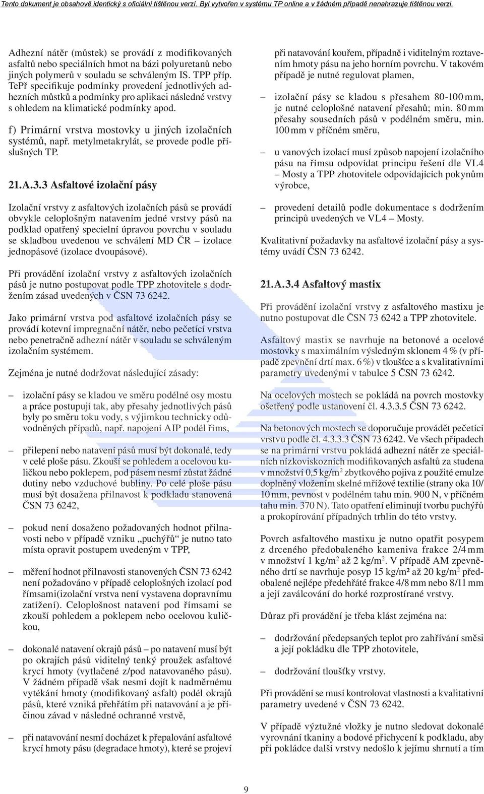 f) Primární vrstva mostovky u jiných izolačních systémů, např. metylmetakrylát, se provede podle příslušných TP. 21.A.3.