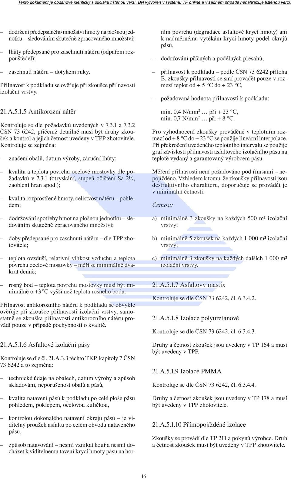 1 a 7.3.2 ČSN 73 6242, přičemž detailně musí být druhy zkoušek a kontrol a jejich četnost uvedeny v TPP zhotovitele.