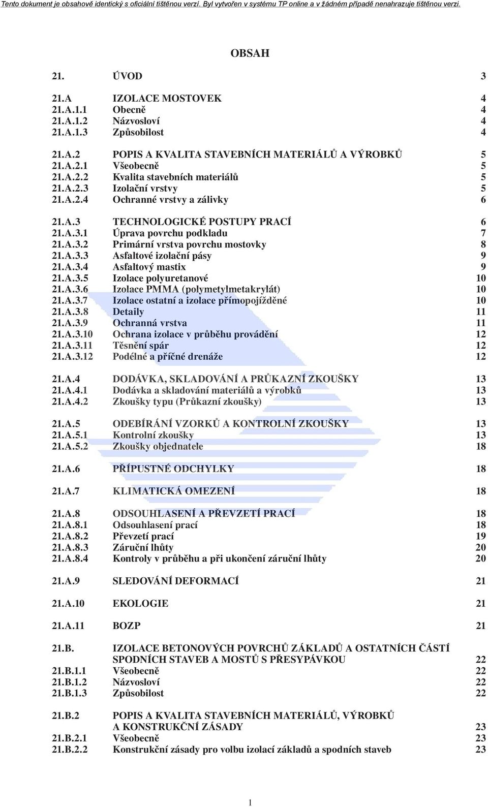 A.3.4 Asfaltový mastix 9 21.A.3.5 Izolace polyuretanové 10 21.A.3.6 Izolace PMMA (polymetylmetakrylát) 10 21.A.3.7 Izolace ostatní a izolace přímopojížděné 10 21.A.3.8 Detaily 11 21.A.3.9 Ochranná vrstva 11 21.