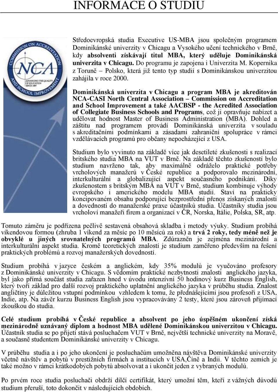 Dominikánská univerzita v Chicagu a program MBA je akreditován NCA-CASI North Central Association Commission on Accreditation and School Improvement a také AACBSP - the Acredited Association of