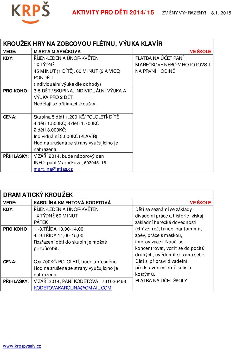 000K ; Individuální 5.000K (KLAVÍR) V ZÁ Í 2014, bude náborový den INFO: paní Mare ková, 603945118 mart.ina@atlas.cz DRAMATICKÝ KROUŽEK VEDE: KAROLÍNA KMENTOVÁ-KODETOVÁ VE ŠKOLE PÁTEK 1.-3.