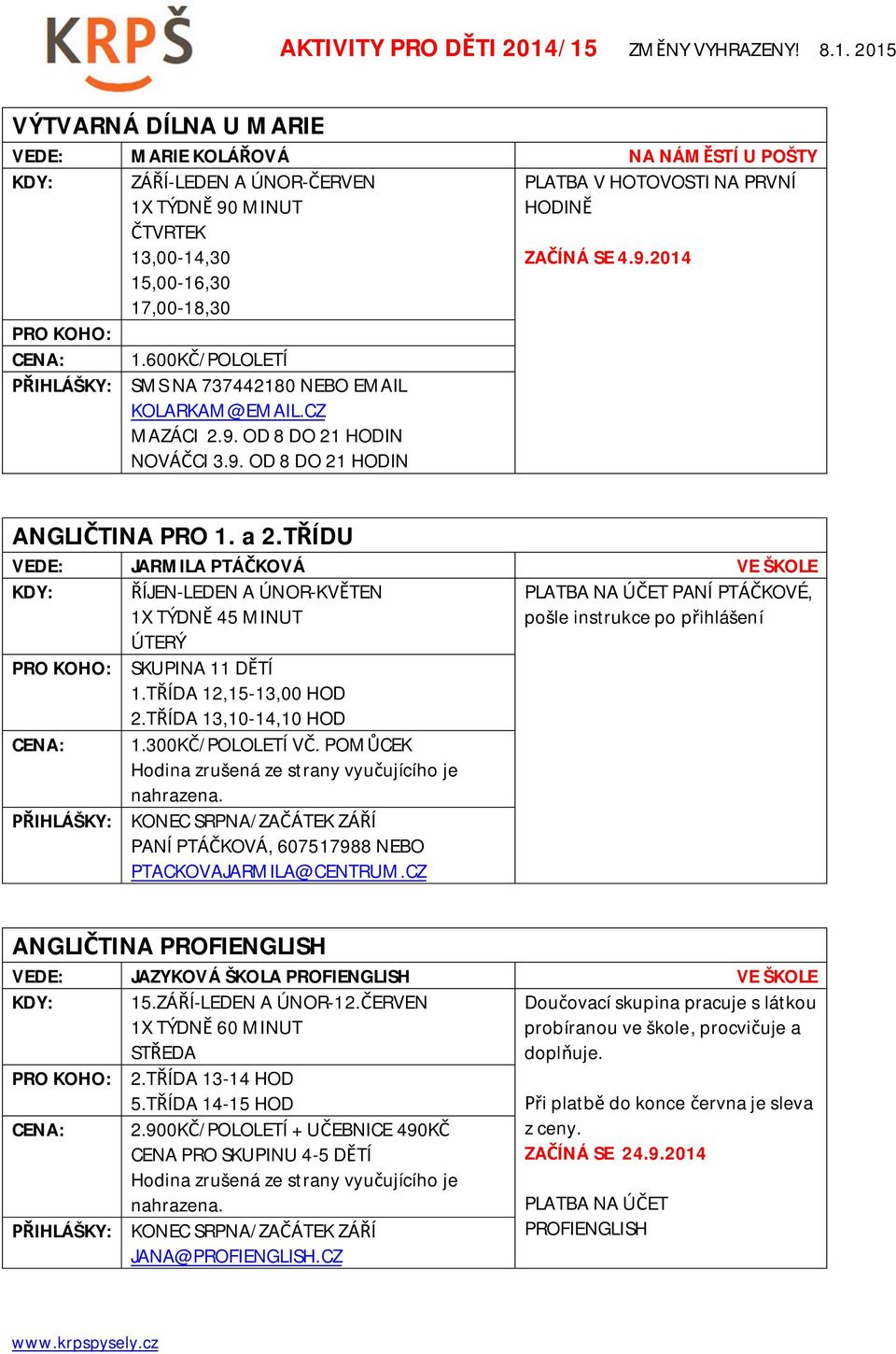 T ÍDU VEDE: JARMILA PTÁ KOVÁ VE ŠKOLE 1X TÝDN 45 MINUT PLATBA NA Ú ET PANÍ PTÁ KOVÉ, pošle instrukce po p ihlášení ÚTERÝ SKUPINA 11 D TÍ 1.T ÍDA 12,15-13,00 HOD 2.T ÍDA 13,10-14,10 HOD 1.