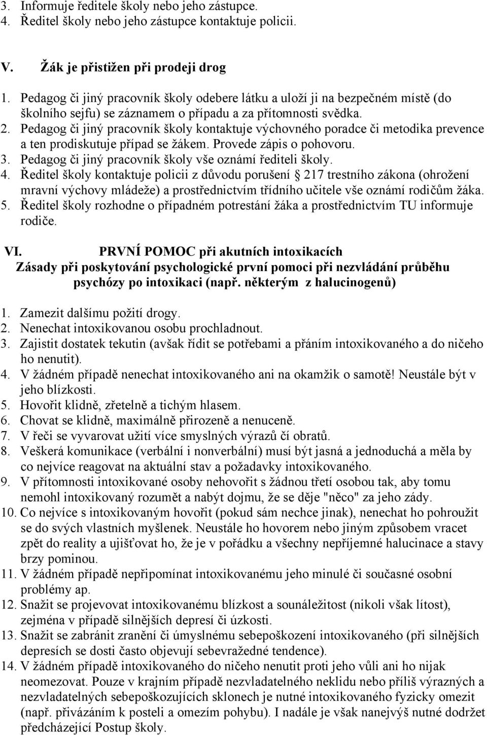 Pedagog či jiný pracovník školy kontaktuje výchovného poradce či metodika prevence a ten prodiskutuje případ se žákem. Provede zápis o pohovoru. 3.