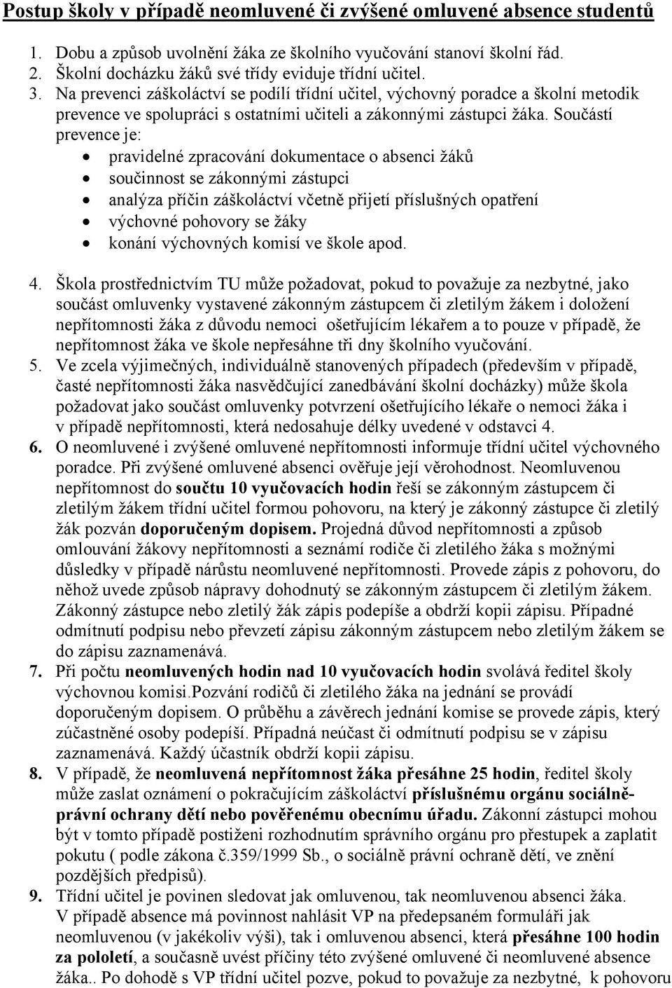 Součástí prevence je: pravidelné zpracování dokumentace o absenci žáků součinnost se zákonnými zástupci analýza příčin záškoláctví včetně přijetí příslušných opatření výchovné pohovory se žáky konání