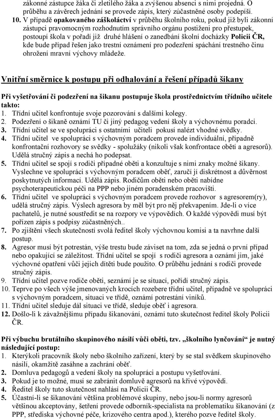 o zanedbání školní docházky Policii ČR, kde bude případ řešen jako trestní oznámení pro podezření spáchání trestného činu ohrožení mravní výchovy mládeže.