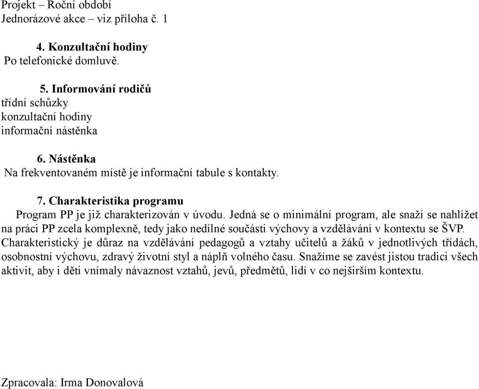 Jedná se o minimální program, ale snaží se nahlížet na práci PP zcela komplexně, tedy jako nedílné součásti výchovy a vzdělávání v kontextu se ŠVP.