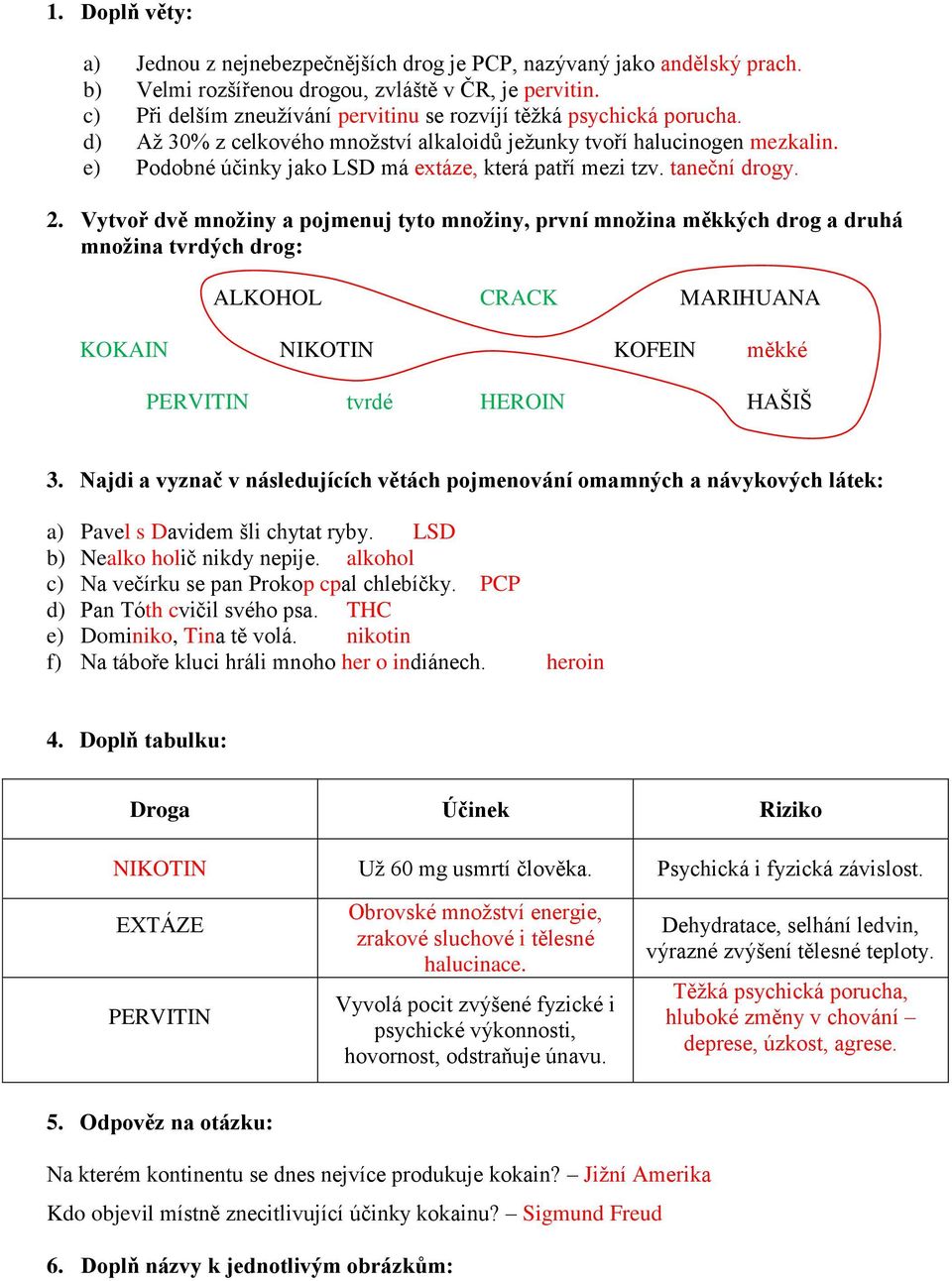 e) Podobné účinky jako LSD má extáze, která patří mezi tzv. taneční drogy. 2.