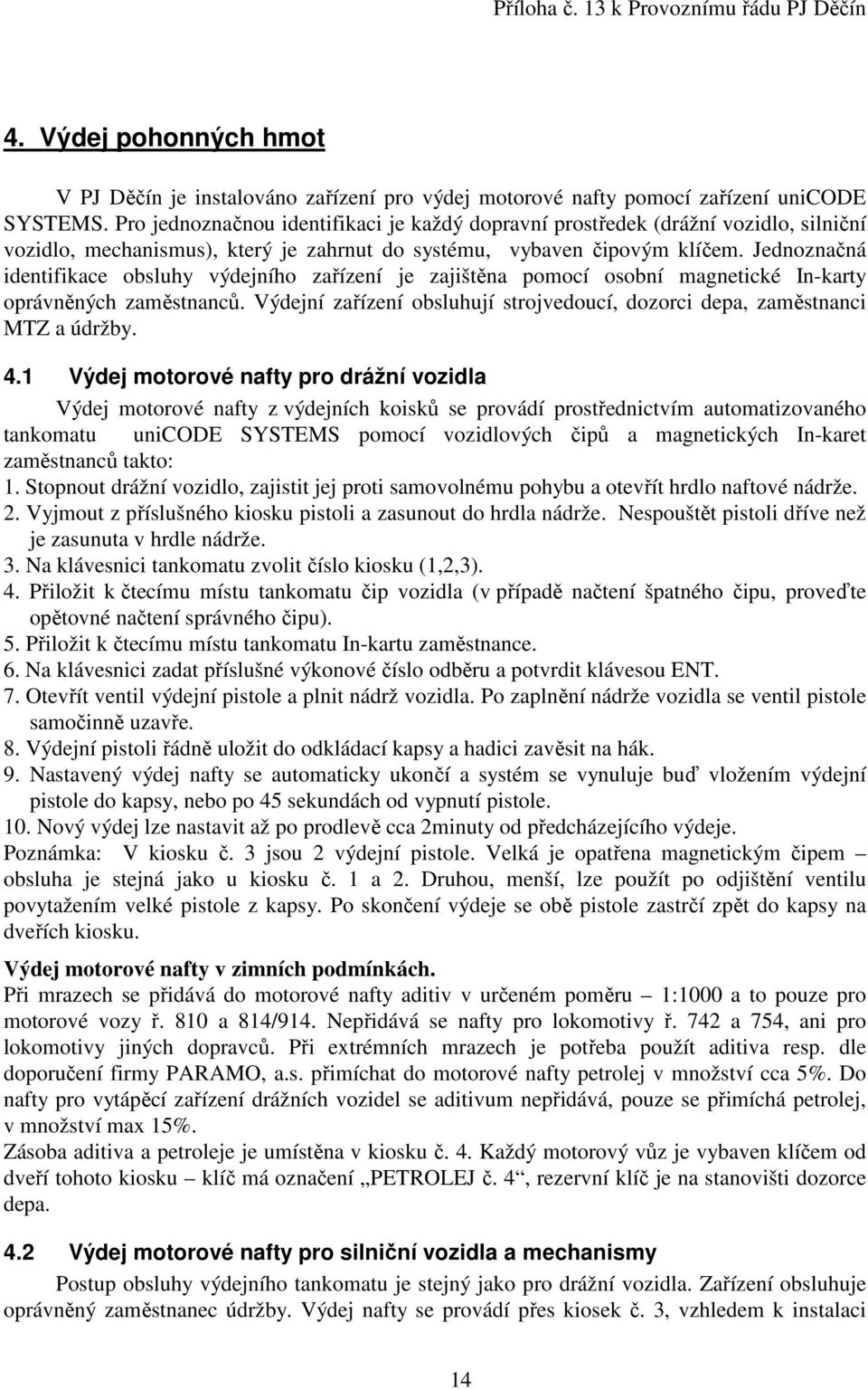 Jednoznačná identifikace obsluhy výdejního zařízení je zajištěna pomocí osobní magnetické In-karty oprávněných zaměstnanců.