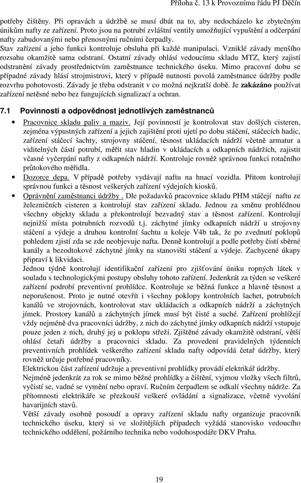 Vzniklé závady menšího rozsahu okamžitě sama odstraní. Ostatní závady ohlásí vedoucímu skladu MTZ, který zajistí odstranění závady prostřednictvím zaměstnance technického úseku.