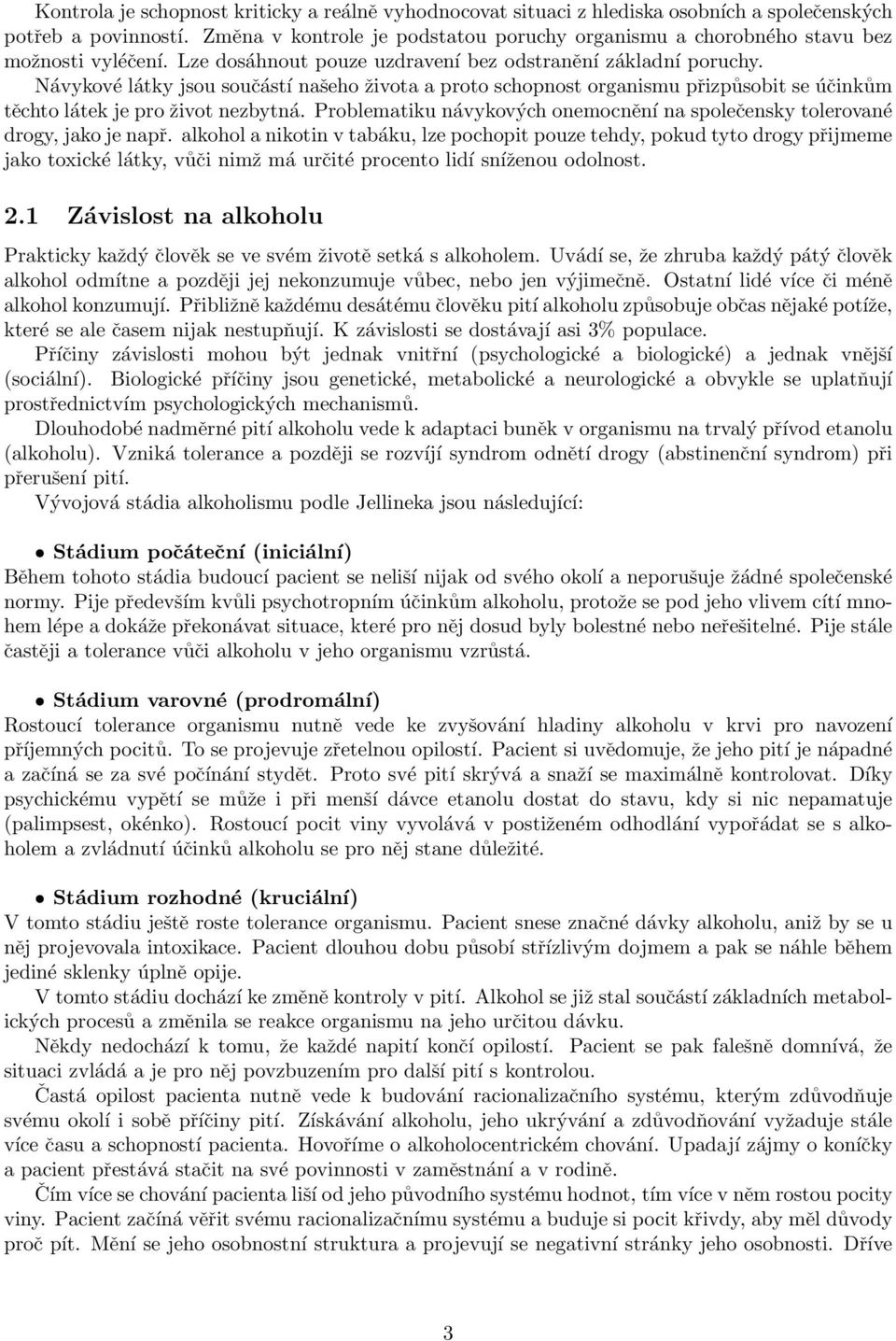 Návykové látky jsou součástí našeho života a proto schopnost organismu přizpůsobit se účinkům těchto látek je pro život nezbytná.