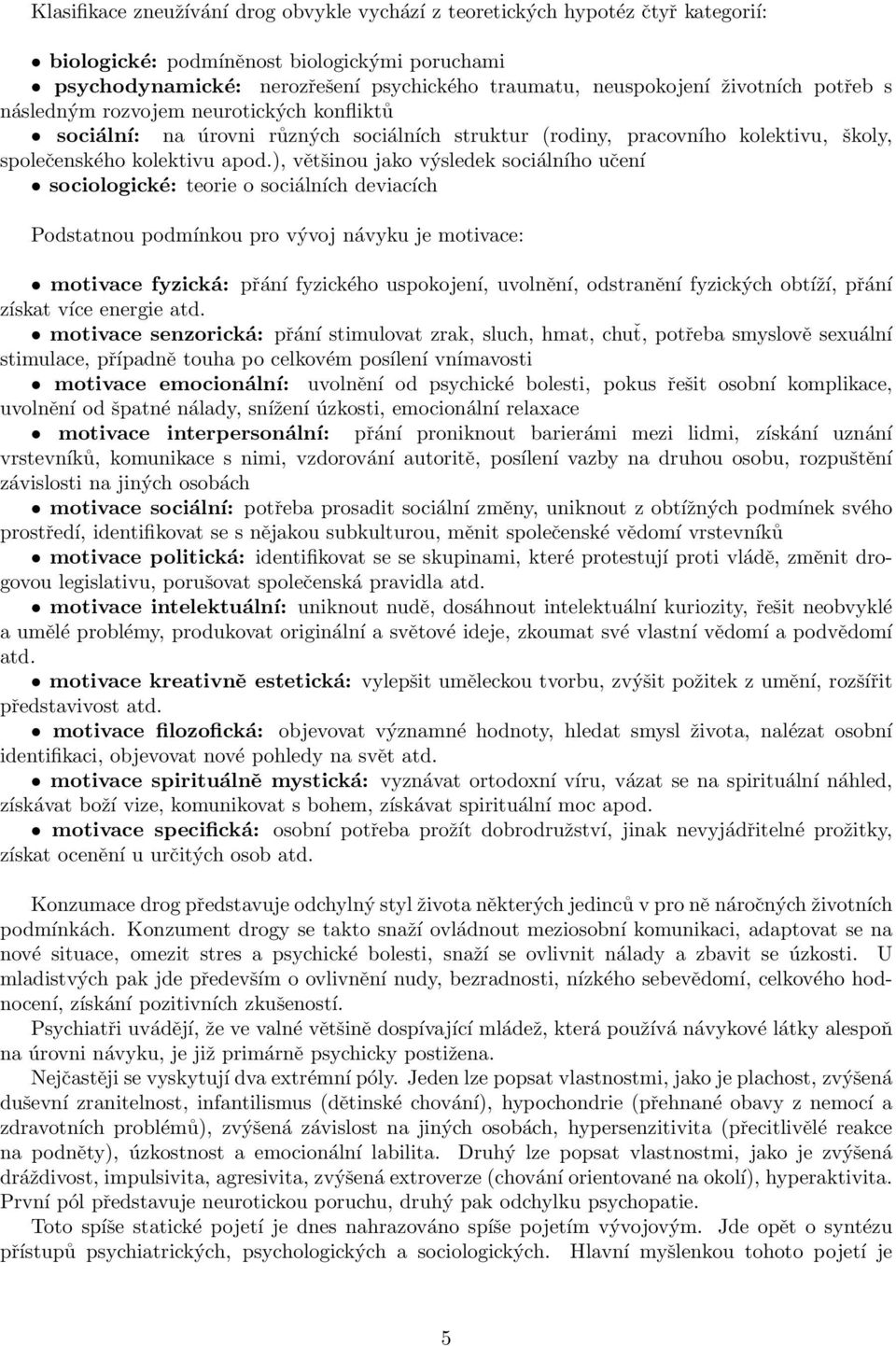 ), většinou jako výsledek sociálního učení sociologické: teorie o sociálních deviacích Podstatnou podmínkou pro vývoj návyku je motivace: motivace fyzická: přání fyzického uspokojení, uvolnění,