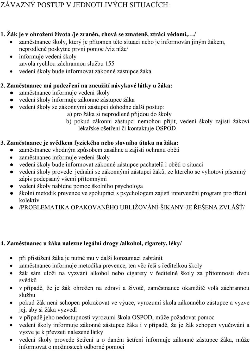 informuje vedení školy zavolá rychlou záchrannou službu 155 vedení školy bude informovat zákonné zástupce žáka 2.