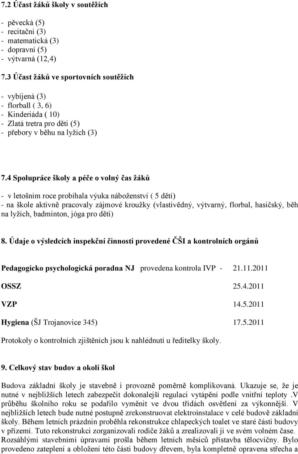 4 Spolupráce školy a péče o volný čas žáků - v letošním roce probíhala výuka náboženství ( 5 dětí) - na škole aktivně pracovaly zájmové kroužky (vlastivědný, výtvarný, florbal, hasičský, běh na