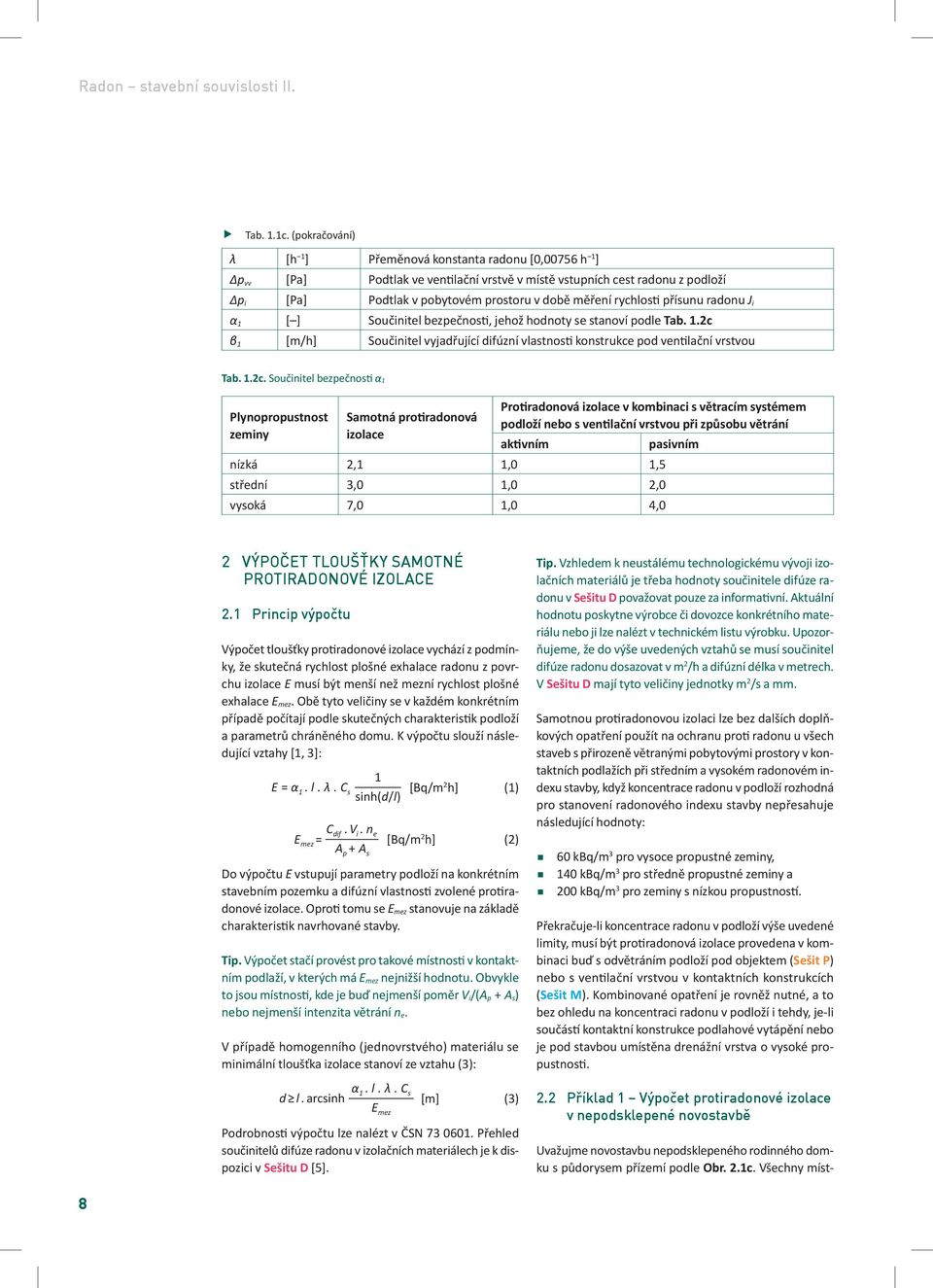 (pokračování) λ [h 1 ] Přeměnová konstanta radonu [0,00756 h 1 ] Δp vv [Pa] Podtlak ve ventilační vrstvě v místě vstupních cest radonu z podloží Δp i [Pa] Podtlak v pobytovém prostoru v době měření