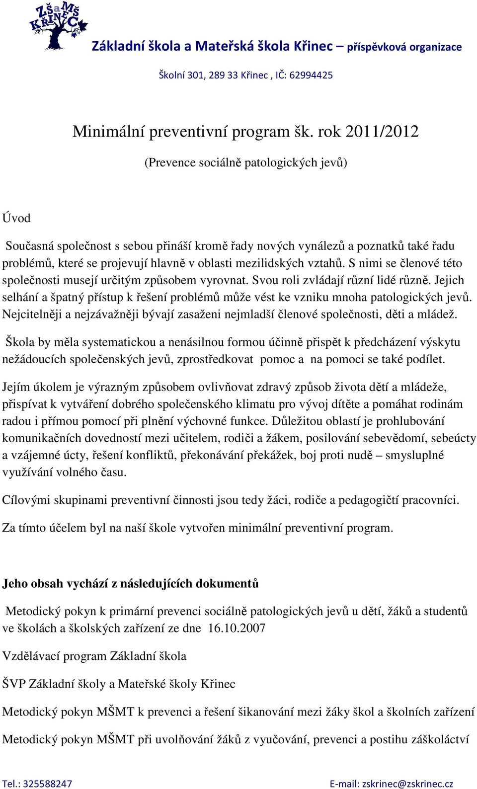 mezilidských vztahů. S nimi se členové této společnosti musejí určitým způsobem vyrovnat. Svou roli zvládají různí lidé různě.