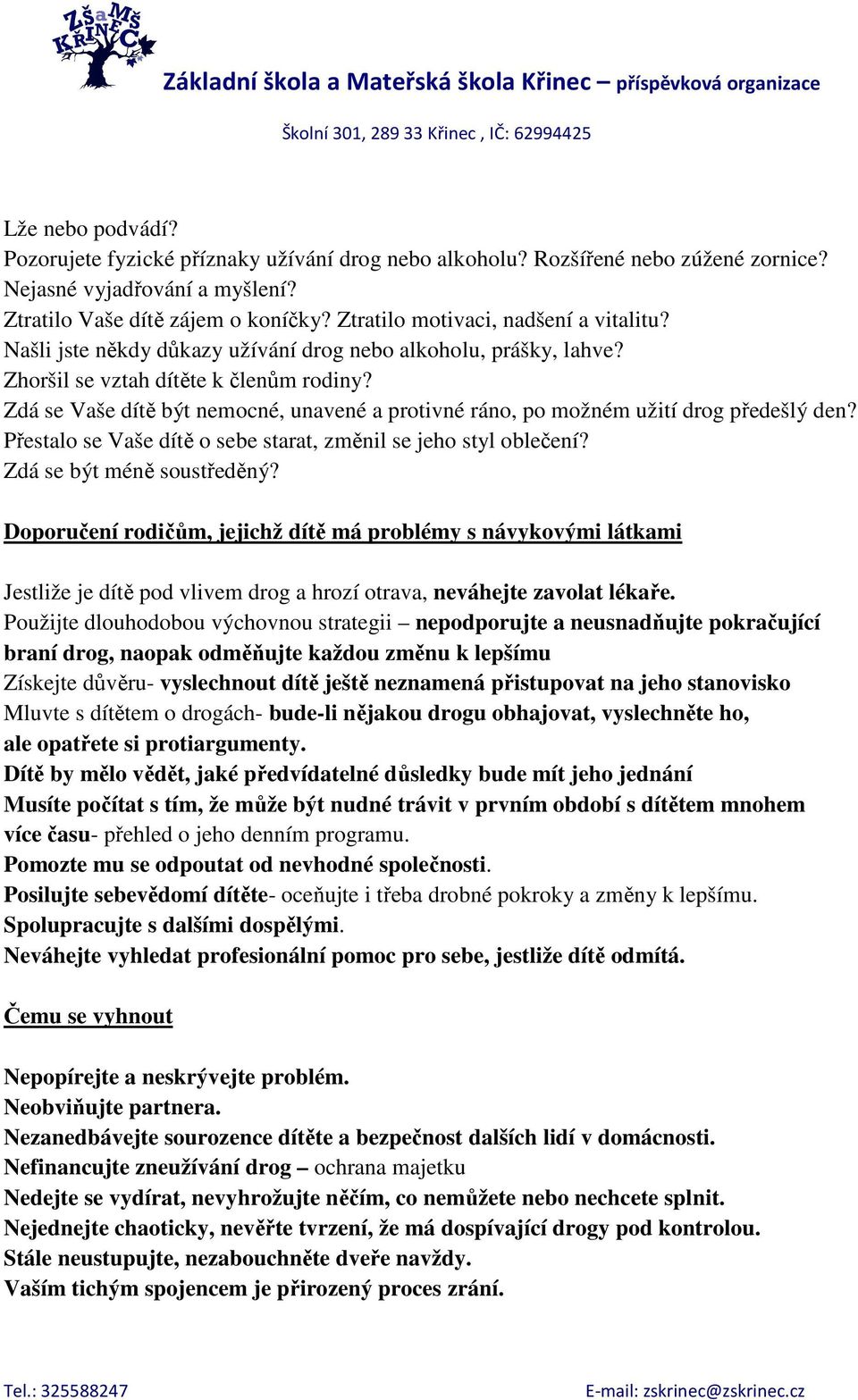 Zdá se Vaše dítě být nemocné, unavené a protivné ráno, po možném užití drog předešlý den? Přestalo se Vaše dítě o sebe starat, změnil se jeho styl oblečení? Zdá se být méně soustředěný?