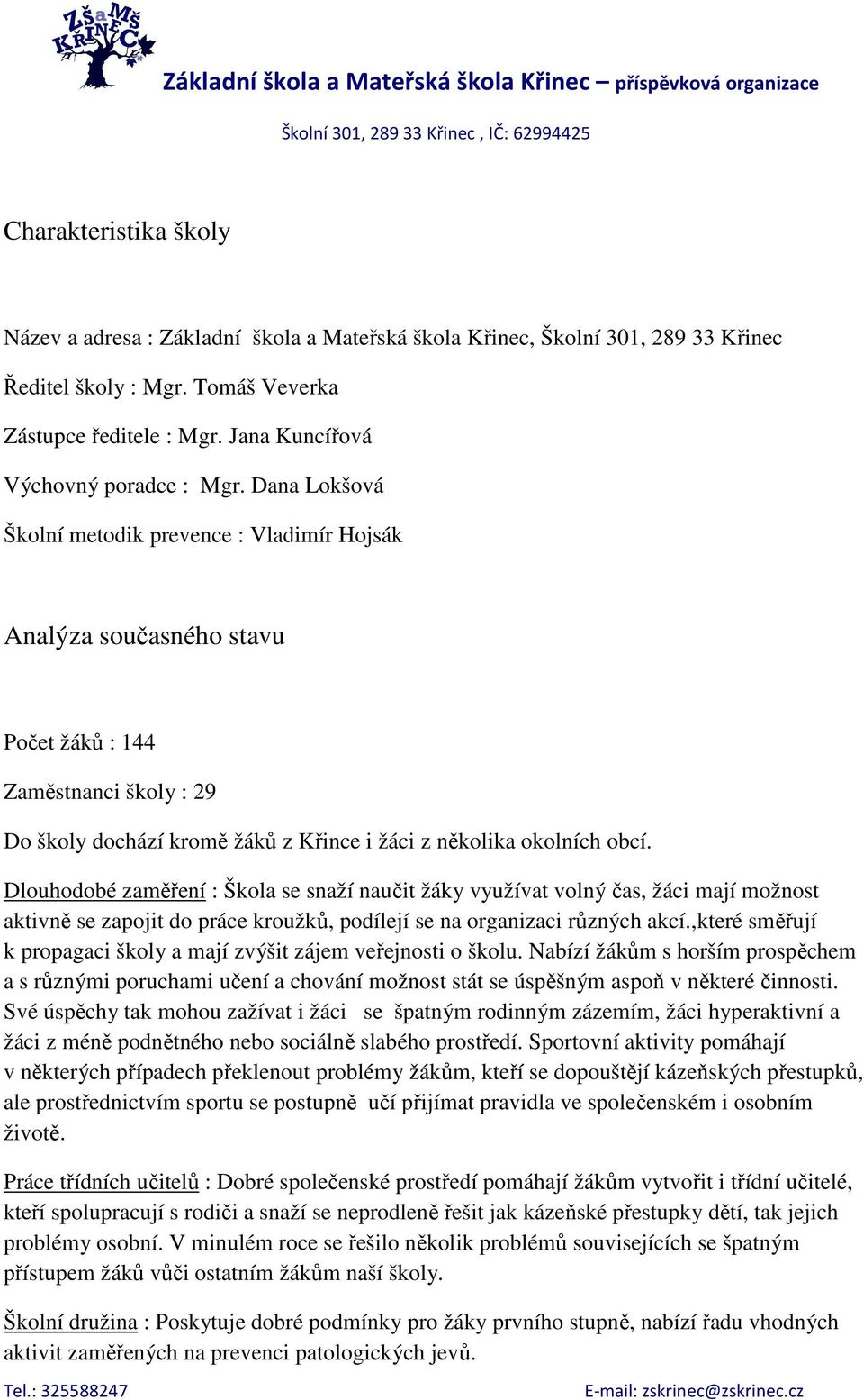 Dana Lokšová Školní metodik prevence : Vladimír Hojsák Analýza současného stavu Počet žáků : 144 Zaměstnanci školy : 29 Do školy dochází kromě žáků z Křince i žáci z několika okolních obcí.