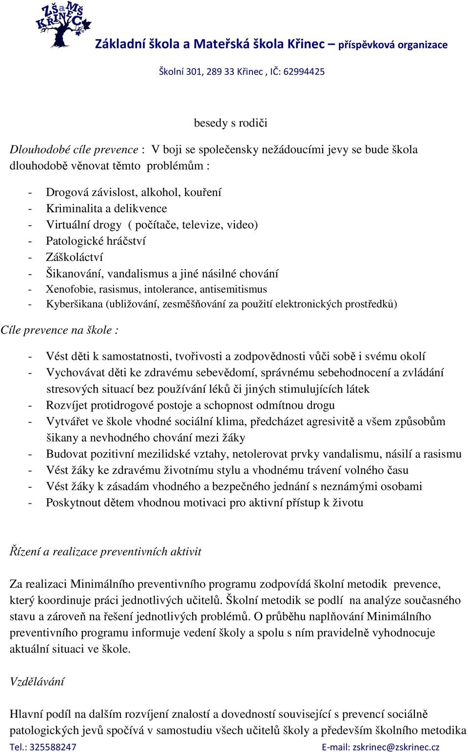 (ubližování, zesměšňování za použití elektronických prostředků) Cíle prevence na škole : - Vést děti k samostatnosti, tvořivosti a zodpovědnosti vůči sobě i svému okolí - Vychovávat děti ke zdravému