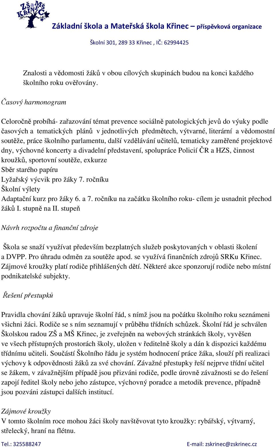 soutěže, práce školního parlamentu, další vzdělávání učitelů, tematicky zaměřené projektové dny, výchovné koncerty a divadelní představení, spolupráce Policií ČR a HZS, činnost kroužků, sportovní