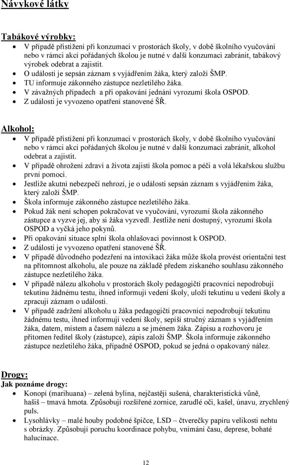 V závažných případech a při opakování jednání vyrozumí škola OSPOD. Z události je vyvozeno opatření stanovené ŠŘ.