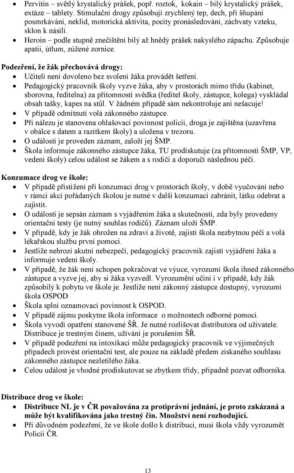 Heroin podle stupně znečištění bílý až hnědý prášek nakyslého zápachu. Způsobuje apatii, útlum, zúžené zornice.