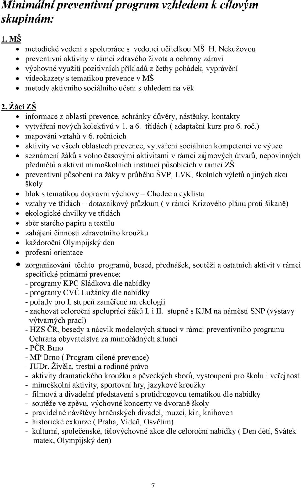 sociálního učení s ohledem na věk 2. Žáci ZŠ informace z oblasti prevence, schránky důvěry, nástěnky, kontakty vytváření nových kolektivů v 1. a 6. třídách ( adaptační kurz pro 6. roč.