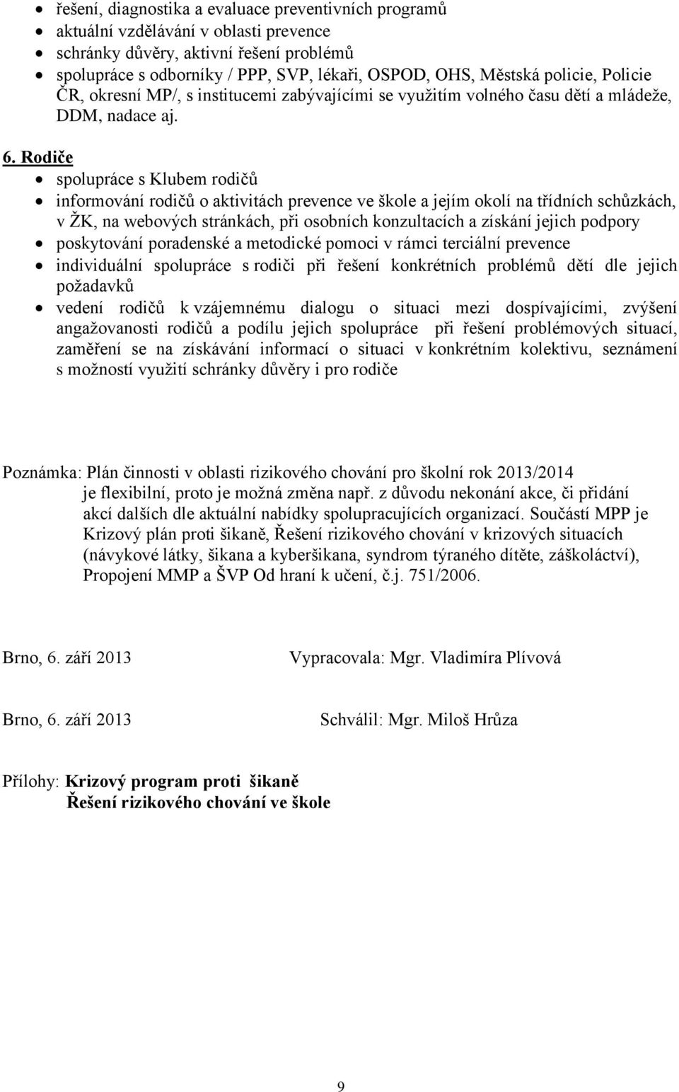 Rodiče spolupráce s Klubem rodičů informování rodičů o aktivitách prevence ve škole a jejím okolí na třídních schůzkách, v ŽK, na webových stránkách, při osobních konzultacích a získání jejich