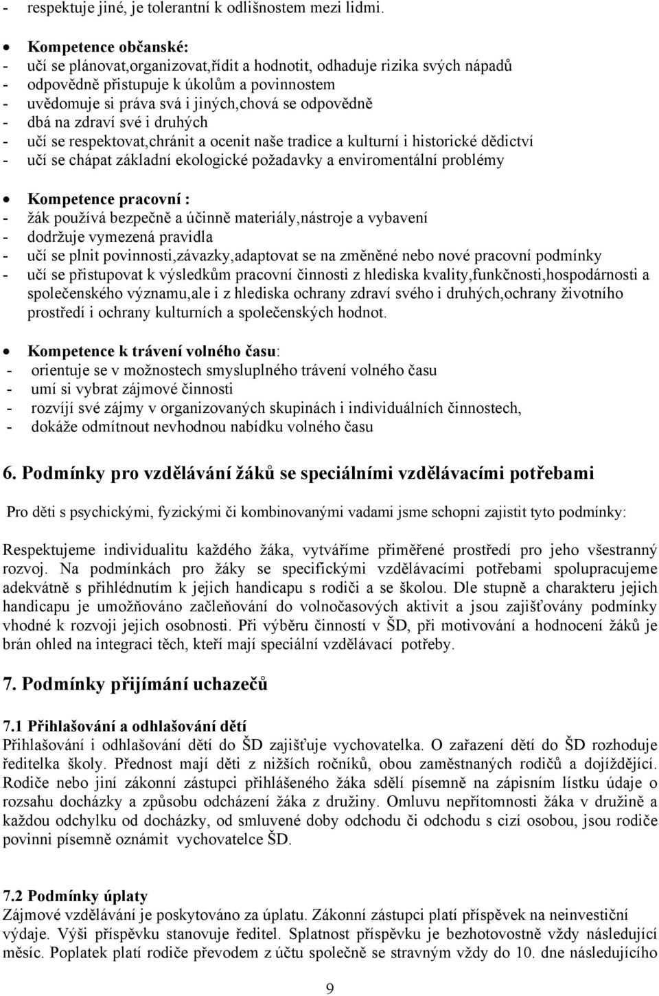 dbá na zdraví své i druhých - učí se respektovat,chránit a ocenit naše tradice a kulturní i historické dědictví - učí se chápat základní ekologické požadavky a enviromentální problémy Kompetence