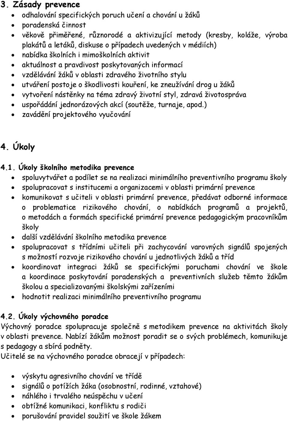 škodlivosti kouření, ke zneužívání drog u žáků vytvoření nástěnky na téma zdravý životní styl, zdravá životospráva uspořádání jednorázových akcí (soutěže, turnaje, apod.