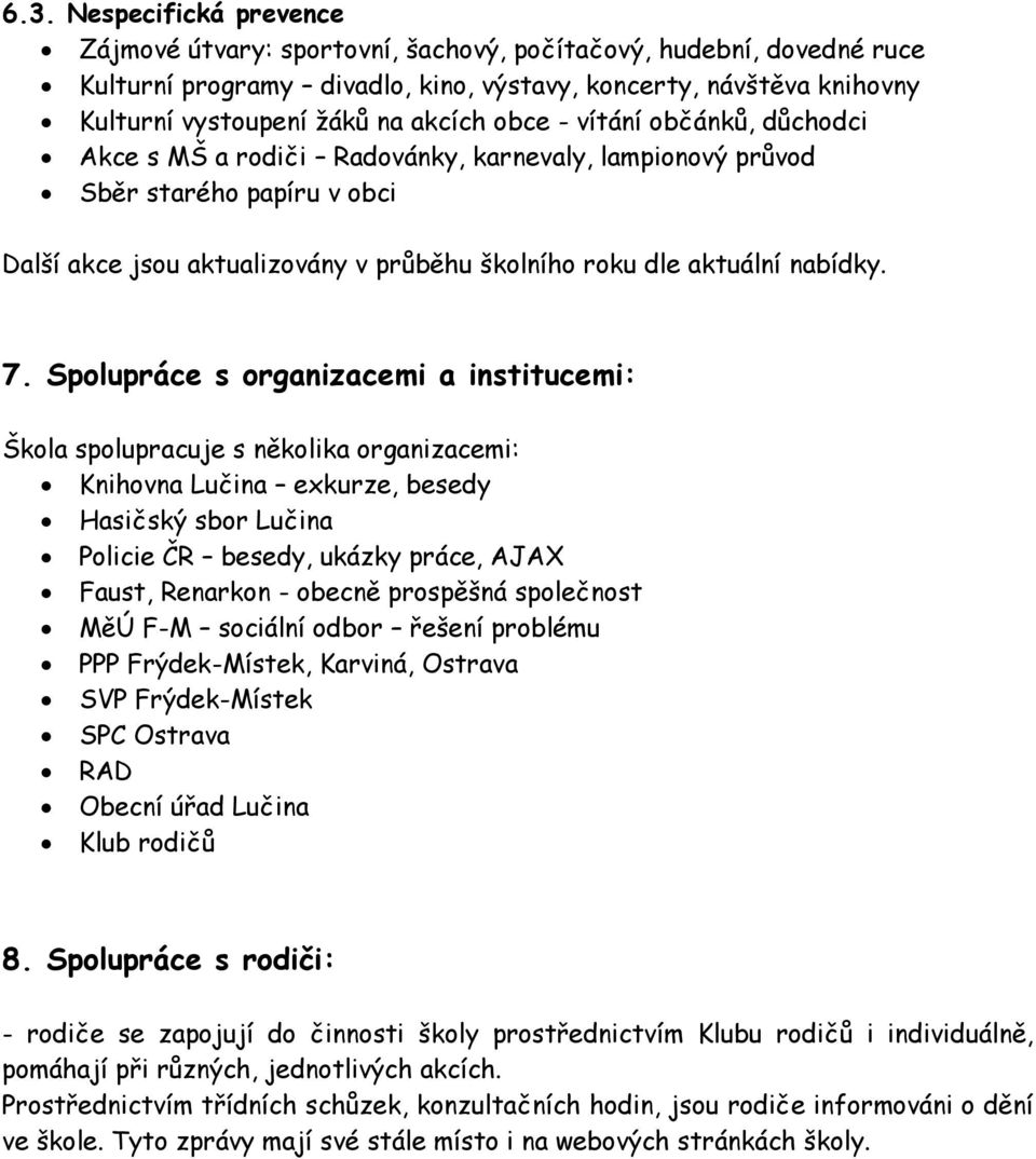 7. Spolupráce s organizacemi a institucemi: Škola spolupracuje s několika organizacemi: Knihovna Lučina exkurze, besedy Hasičský sbor Lučina Policie ČR besedy, ukázky práce, AJAX Faust, Renarkon -