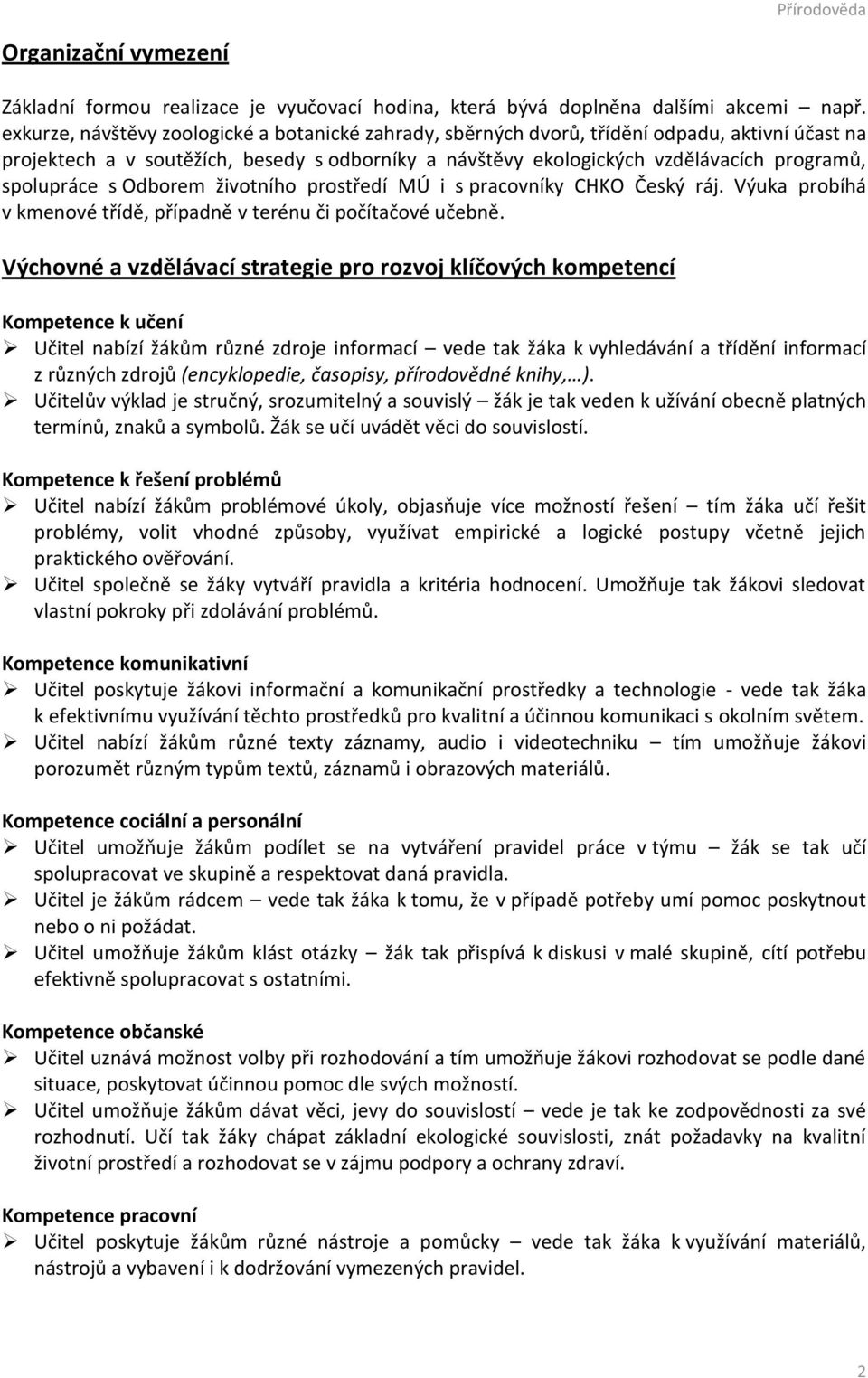 spolupráce s Odborem životního prostředí MÚ i s pracovníky CHKO Český ráj. Výuka probíhá v kmenové třídě, případně v terénu či počítačové učebně.