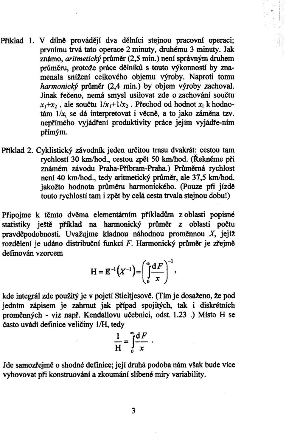 Jinak øeèeno, nemá smysl usilovat zde o zachování souètu Xj+X2, ale souètu I/xj+ I/X2. Pøechod od hodnot Xi k hodnotám I/Xi se dá interpretovat i vìcnì, a to jako zámìna tzv.