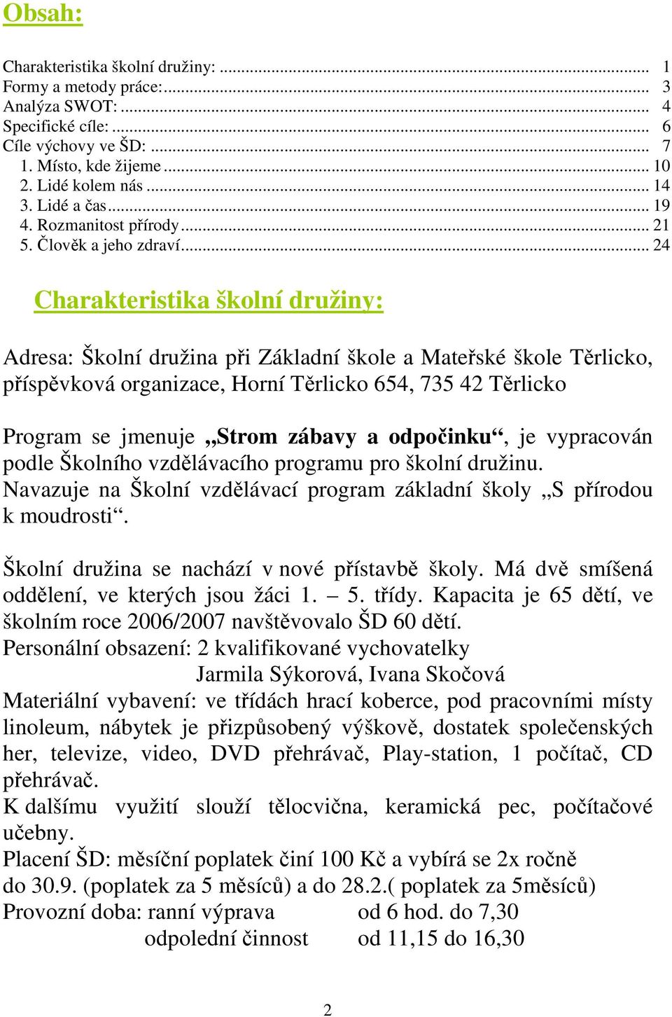 .. 24 Charakteristika školní družiny: Adresa: Školní družina při Základní škole a Mateřské škole Těrlicko, příspěvková organizace, Horní Těrlicko 654, 735 42 Těrlicko Program se jmenuje Strom zábavy