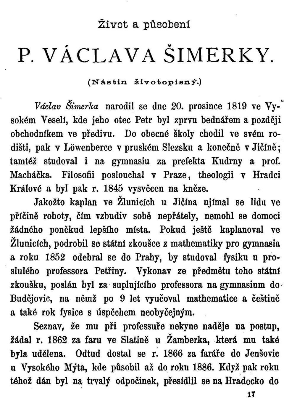 Filosofii poslouchal v Praze, theologii v Hradci Králové a byl pak r. 1845 vysvěcen na kněze.