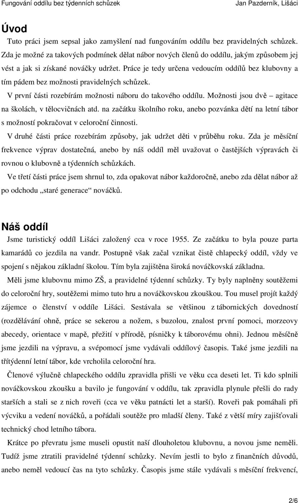 Práce je tedy určena vedoucím oddílů bez klubovny a tím pádem bez možnosti pravidelných schůzek. V první části rozebírám možnosti náboru do takového oddílu.