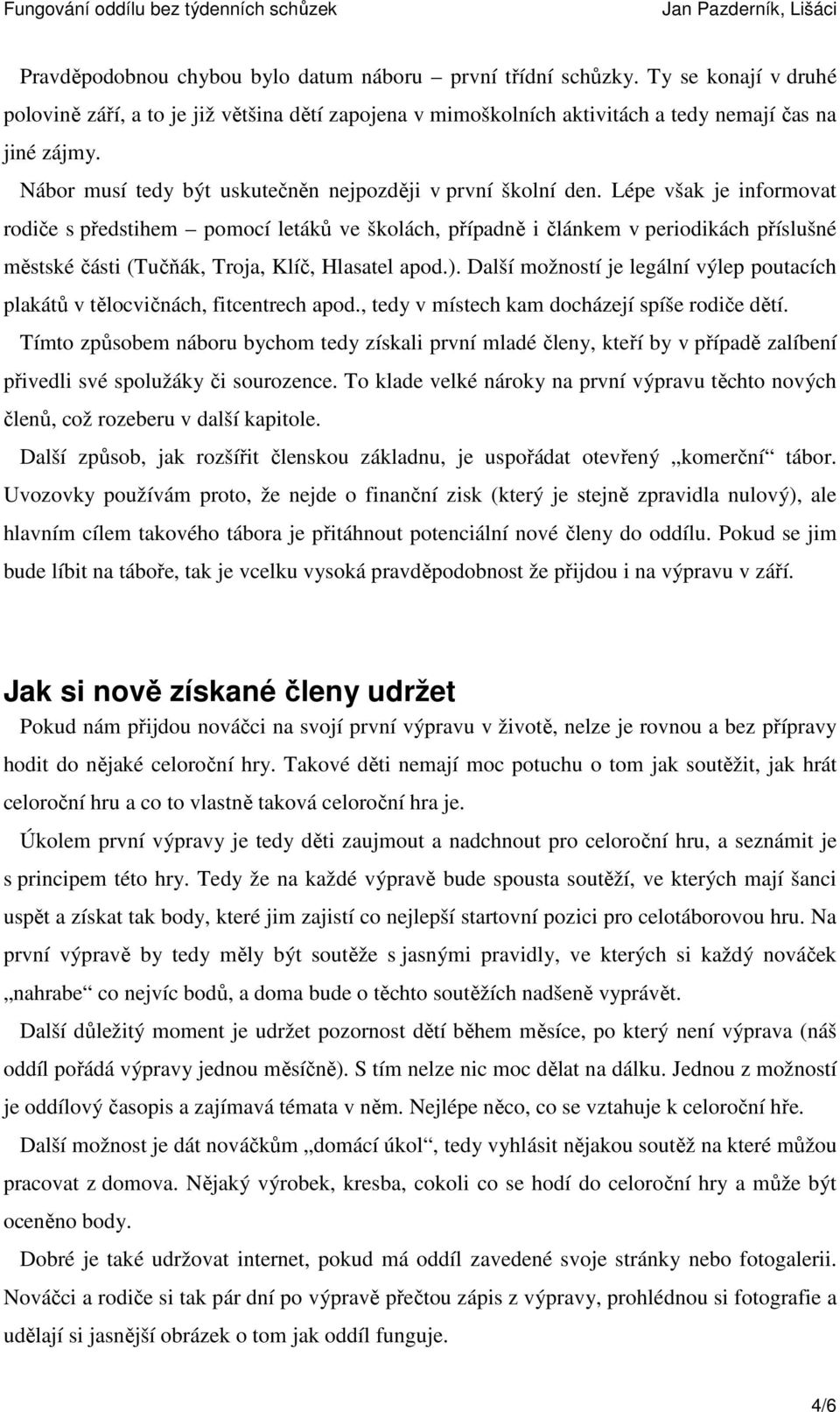 Lépe však je informovat rodiče s předstihem pomocí letáků ve školách, případně i článkem v periodikách příslušné městské části (Tučňák, Troja, Klíč, Hlasatel apod.).