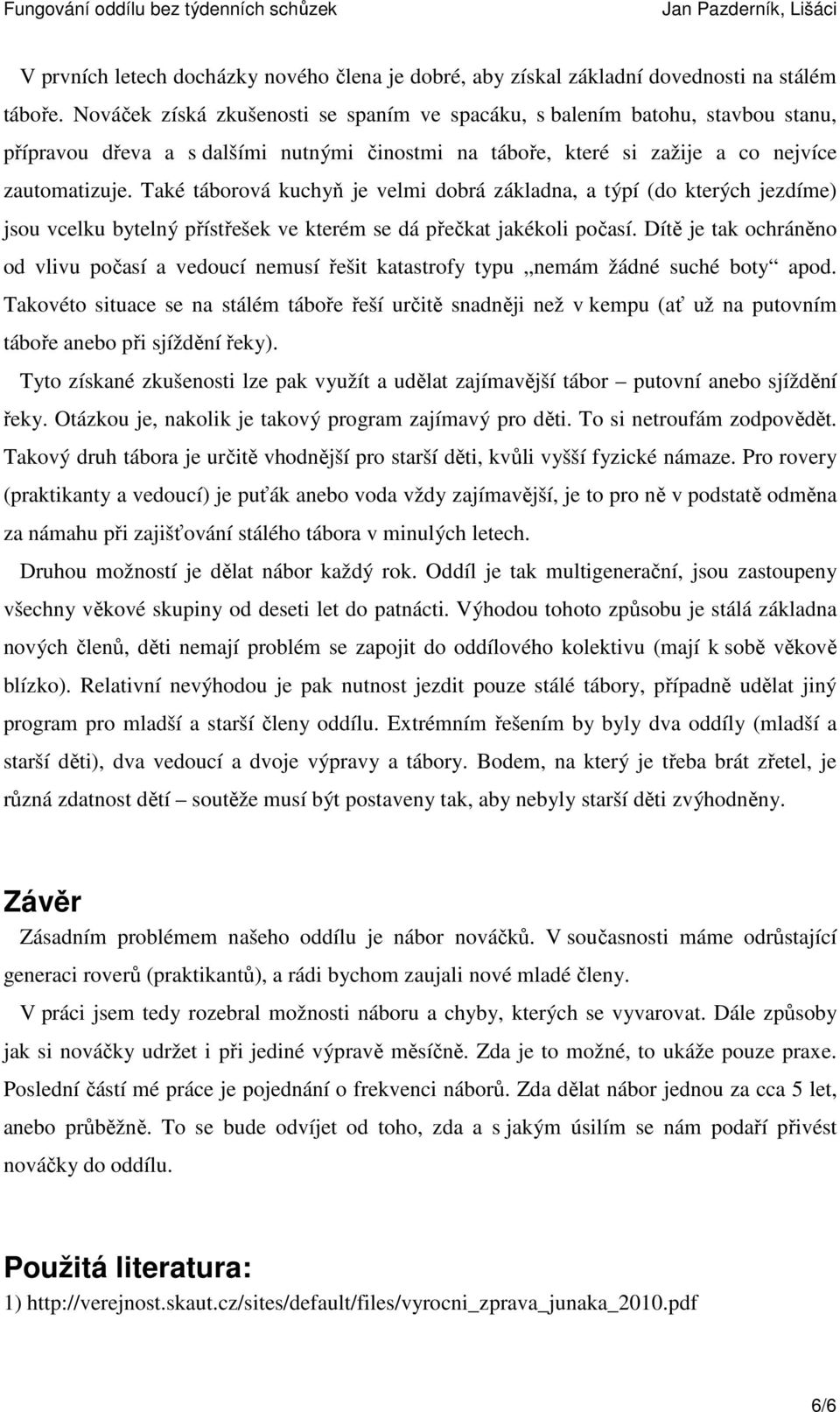 Také táborová kuchyň je velmi dobrá základna, a týpí (do kterých jezdíme) jsou vcelku bytelný přístřešek ve kterém se dá přečkat jakékoli počasí.