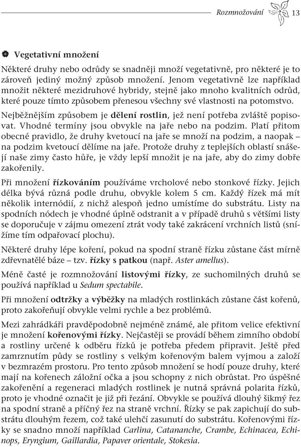 Nejběžnějším způsobem je dělení rostlin, jež není potřeba zvláště popisovat. Vhodné termíny jsou obvykle na jaře nebo na podzim.