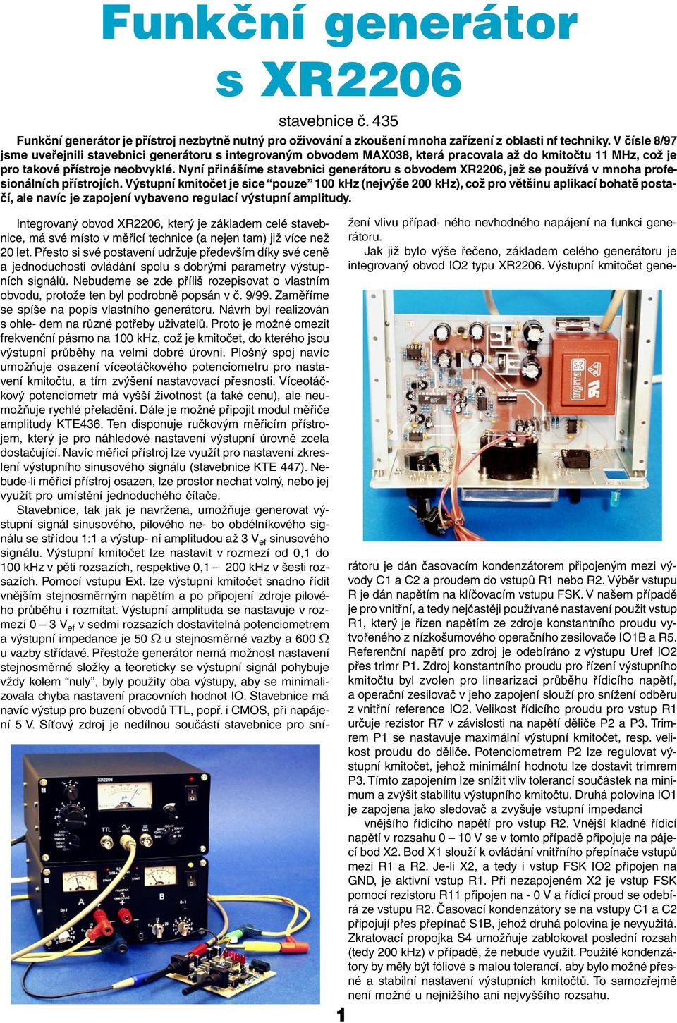 Nyní přinášíme stavebnici generátoru s obvodem XR2206, jež se používá v mnoha profesionálních přístrojích.