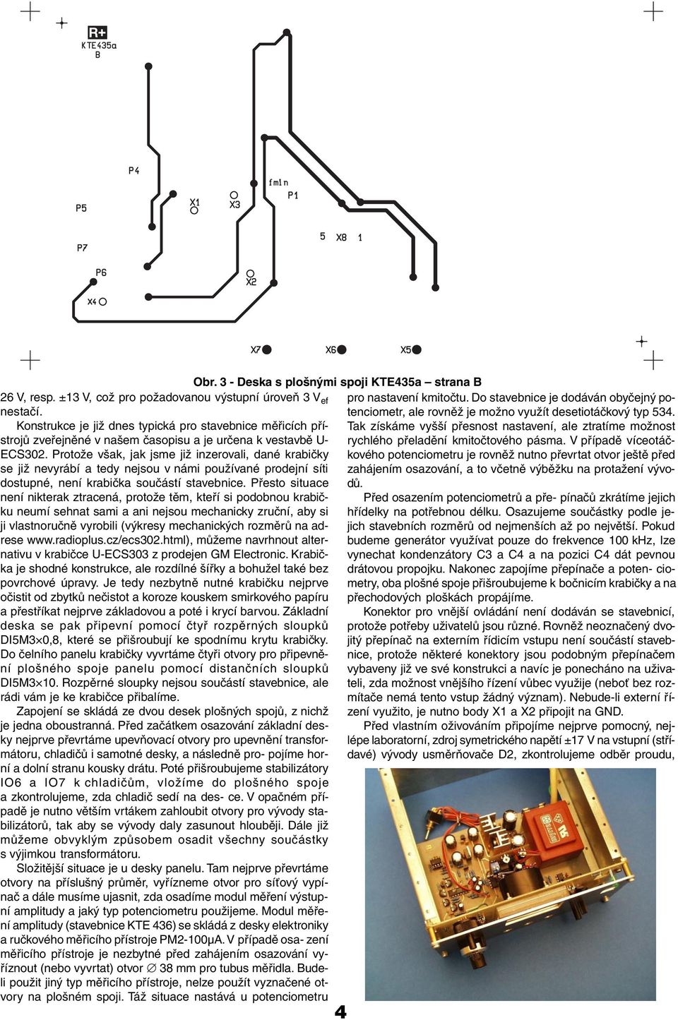 Přesto situace není nikterak ztracená, protože těm, kteří si podobnou krabičku neumí sehnat sami a ani nejsou mechanicky zruční, aby si ji vlastnoručně vyrobili (výkresy mechanických rozměrů na