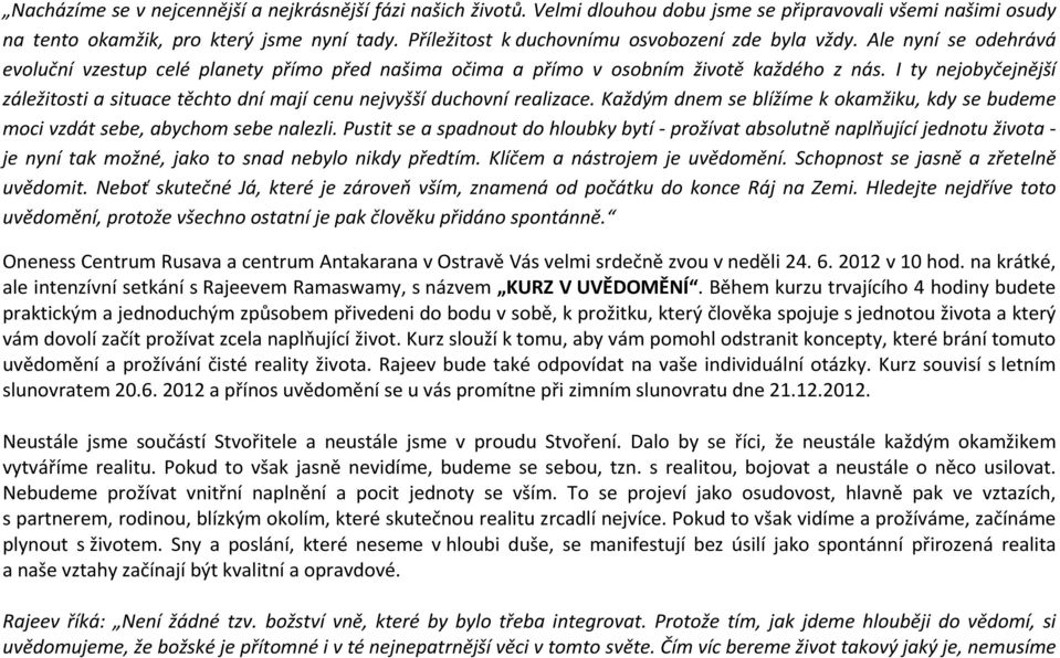 I ty nejobyčejnější záležitosti a situace těchto dní mají cenu nejvyšší duchovní realizace. Každým dnem se blížíme k okamžiku, kdy se budeme moci vzdát sebe, abychom sebe nalezli.