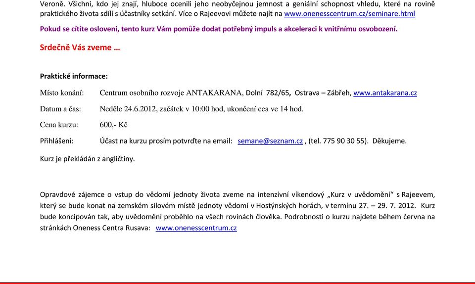 Srdečně Vás zveme Praktické informace: Místo konání: Datum a čas: Cena kurzu: Přihlášení: Centrum osobního rozvoje ANTAKARANA, Dolní 782/65, Ostrava Zábřeh, www.antakarana.cz Neděle 24.6.2012, začátek v 10:00 hod, ukončení cca ve 14 hod.