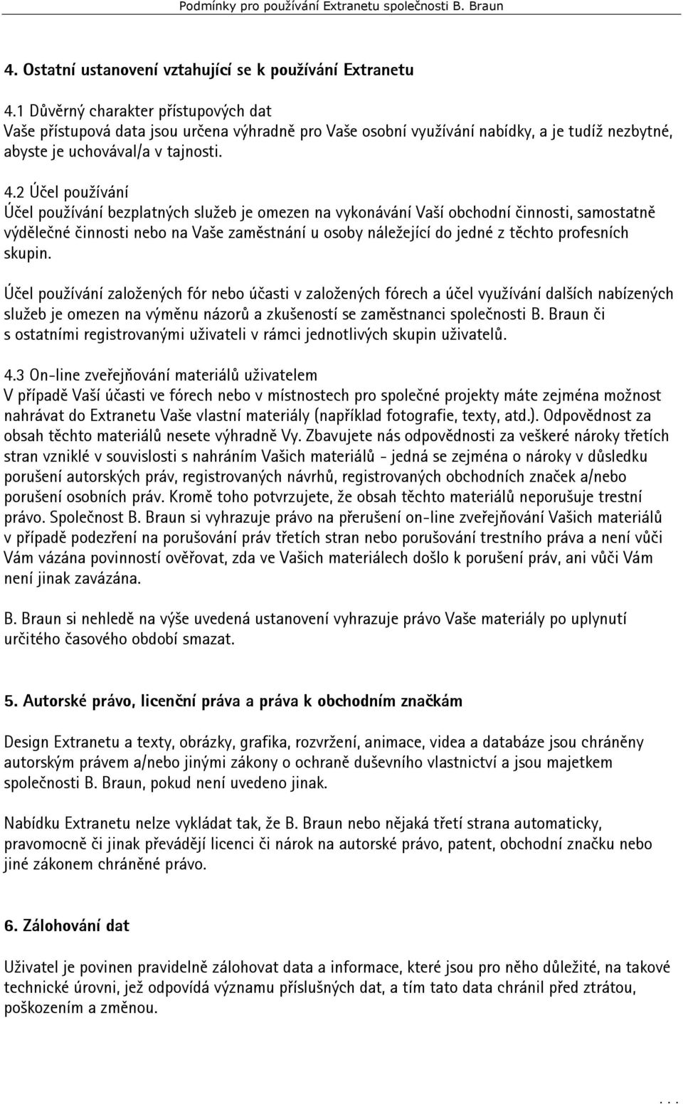 2 Účel používání Účel používání bezplatných služeb je omezen na vykonávání Vaší obchodní činnosti, samostatně výdělečné činnosti nebo na Vaše zaměstnání u osoby náležející do jedné z těchto