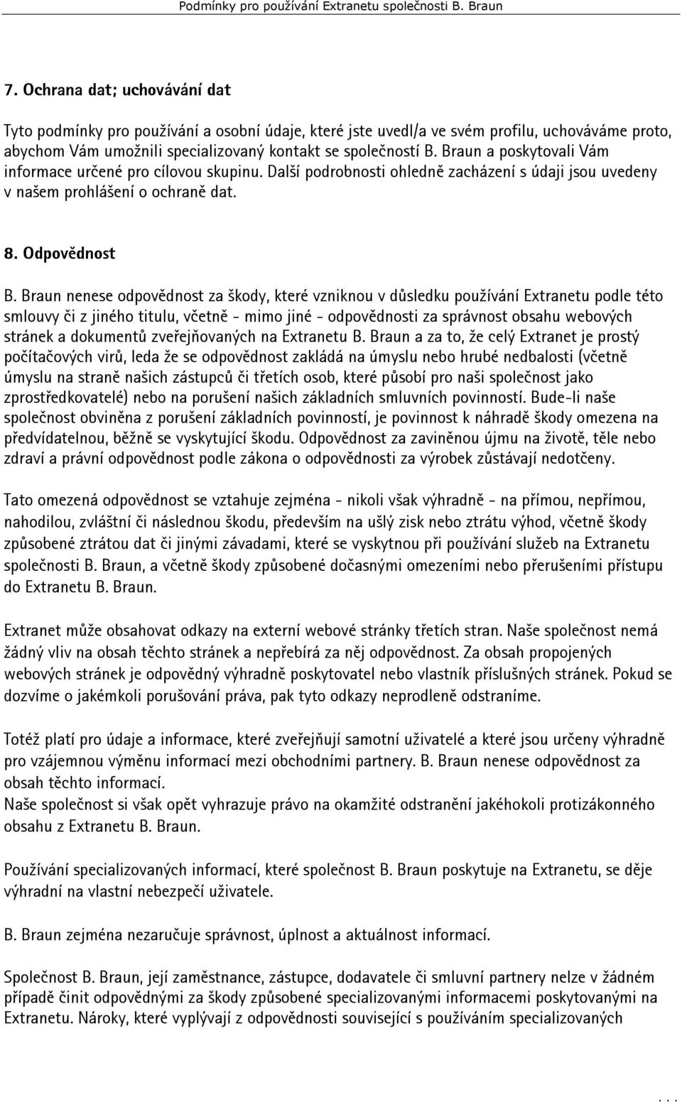 Braun nenese odpovědnost za škody, které vzniknou v důsledku používání Extranetu podle této smlouvy či z jiného titulu, včetně - mimo jiné - odpovědnosti za správnost obsahu webových stránek a